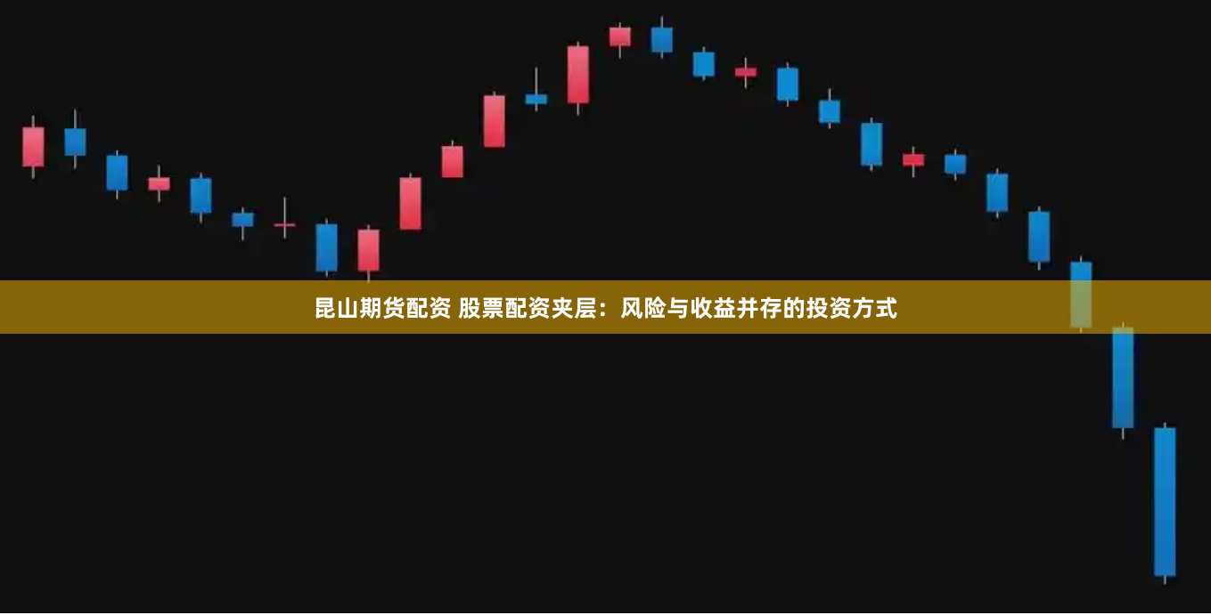 昆山期货配资 股票配资夹层：风险与收益并存的投资方式
